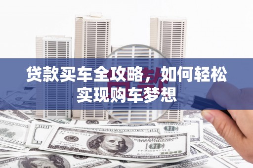 义竹贷款买车全攻略，如何轻松实现购车梦想