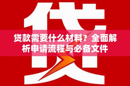 义竹贷款需要什么材料？全面解析申请流程与必备文件