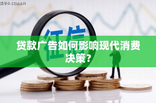 义竹贷款广告如何影响现代消费决策？