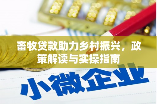 义竹畜牧贷款助力乡村振兴，政策解读与实操指南