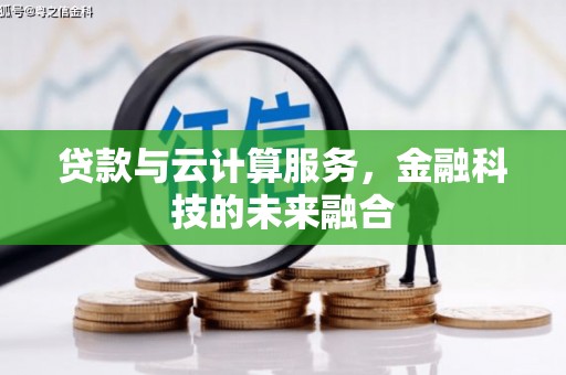 义竹贷款与云计算服务，金融科技的未来融合