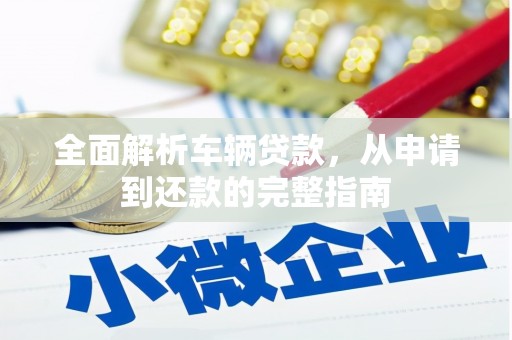 义竹全面解析车辆贷款，从申请到还款的完整指南