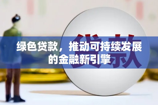 义竹绿色贷款，推动可持续发展的金融新引擎