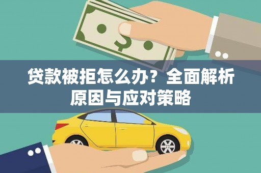 义竹贷款被拒怎么办？全面解析原因与应对策略