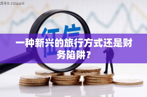 义竹一种新兴的旅行方式还是财务陷阱？