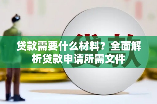 义竹贷款需要什么材料？全面解析贷款申请所需文件