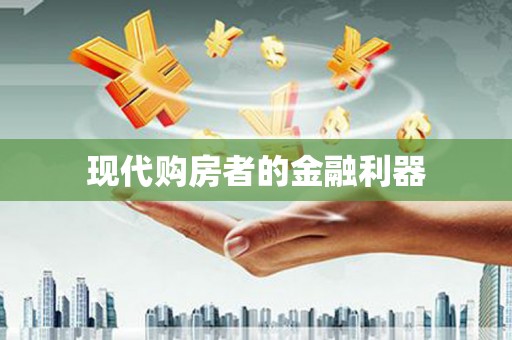 义竹现代购房者的金融利器